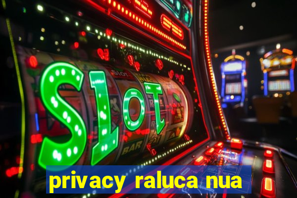 privacy raluca nua